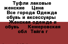 Туфли лаковые, женские. › Цена ­ 2 800 - Все города Одежда, обувь и аксессуары » Женская одежда и обувь   . Кемеровская обл.,Тайга г.